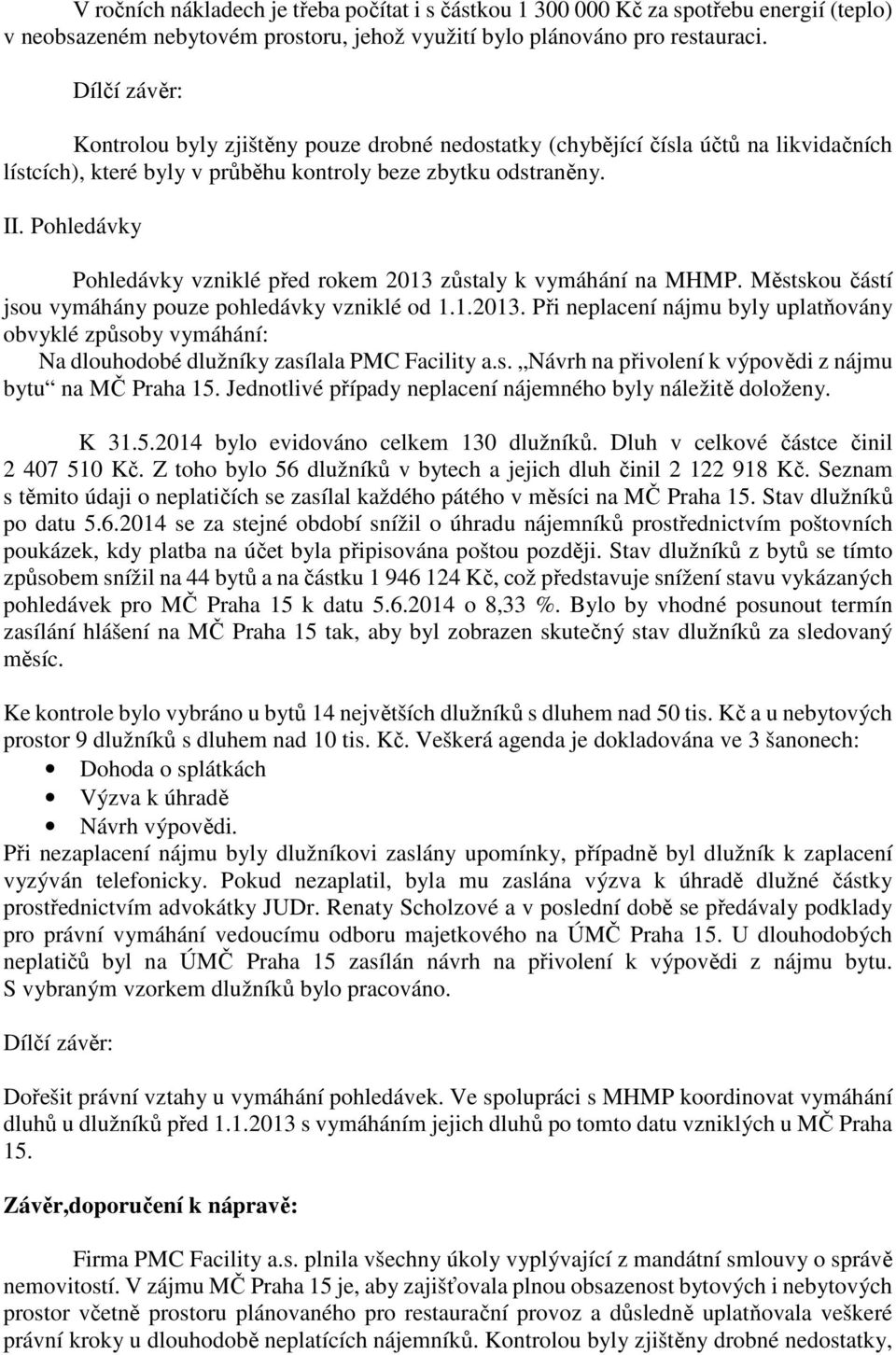 Pohledávky Pohledávky vzniklé před rokem 2013 zůstaly k vymáhání na MHMP. Městskou částí jsou vymáhány pouze pohledávky vzniklé od 1.1.2013. Při neplacení nájmu byly uplatňovány obvyklé způsoby vymáhání: Na dlouhodobé dlužníky zasílala PMC Facility a.