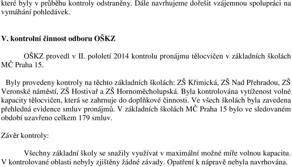 Byly provedeny kontroly na těchto základních školách: ZŠ Křimická, ZŠ Nad Přehradou, ZŠ Veronské náměstí, ZŠ Hostivař a ZŠ Hornoměcholupská.