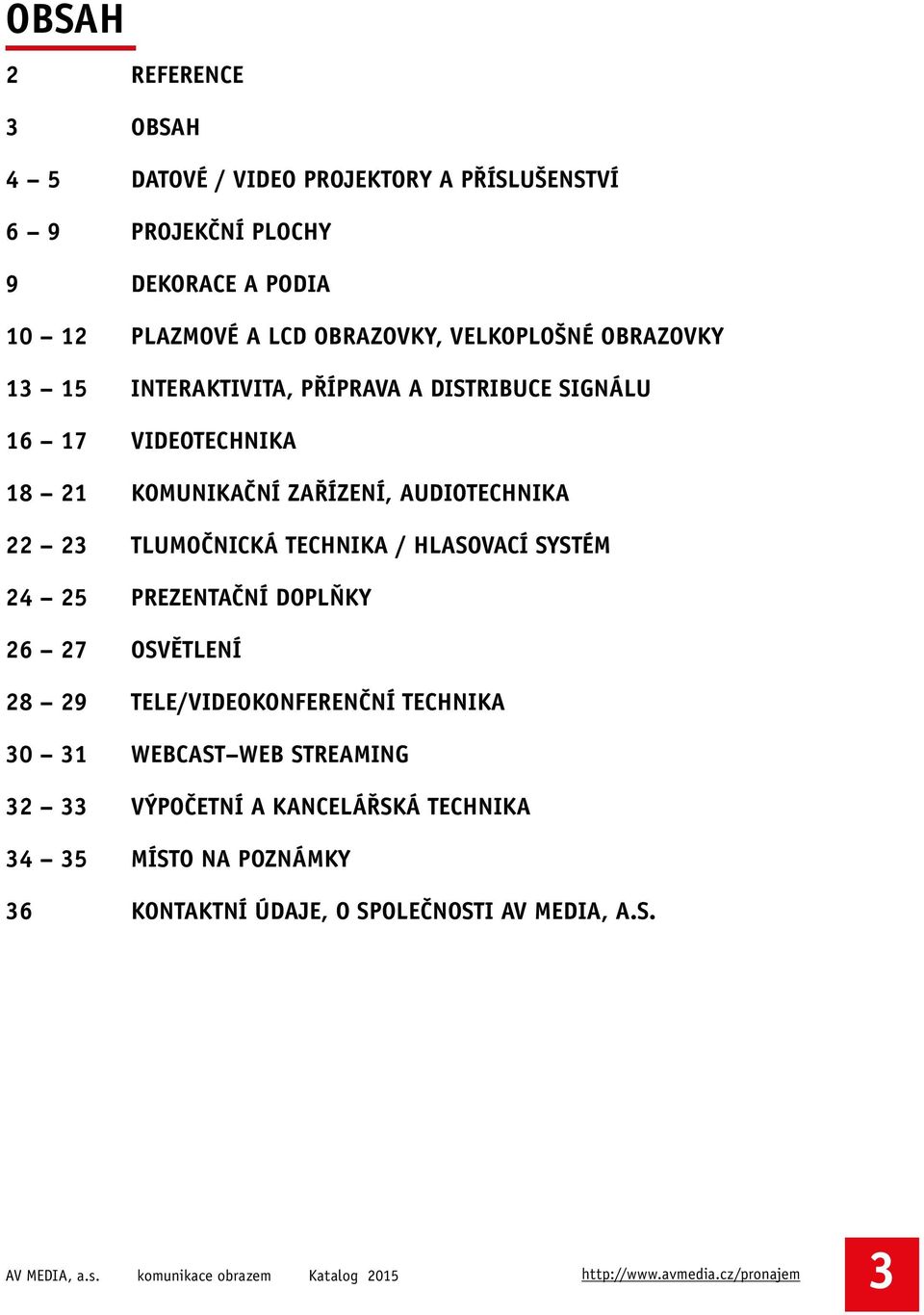 HLASOVACÍ SYSTÉM 24 25 PREZENTAČNÍ DOPLŇKY 26 27 OSVĚTLENÍ 28 29 TELE/VIDEOKONFERENČNÍ TECHNIKA 30 31 WEBCAST WEB STREAMING 32 33 VÝPOČETNÍ A KANCELÁŘSKÁ