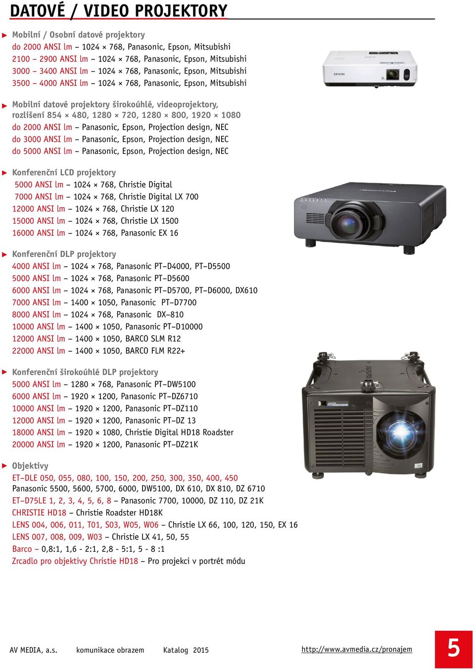 2000 ANSI lm Panasonic, Epson, Projection design, NEC do 3000 ANSI lm Panasonic, Epson, Projection design, NEC do 5000 ANSI lm Panasonic, Epson, Projection design, NEC Konferenční LCD projektory 5000