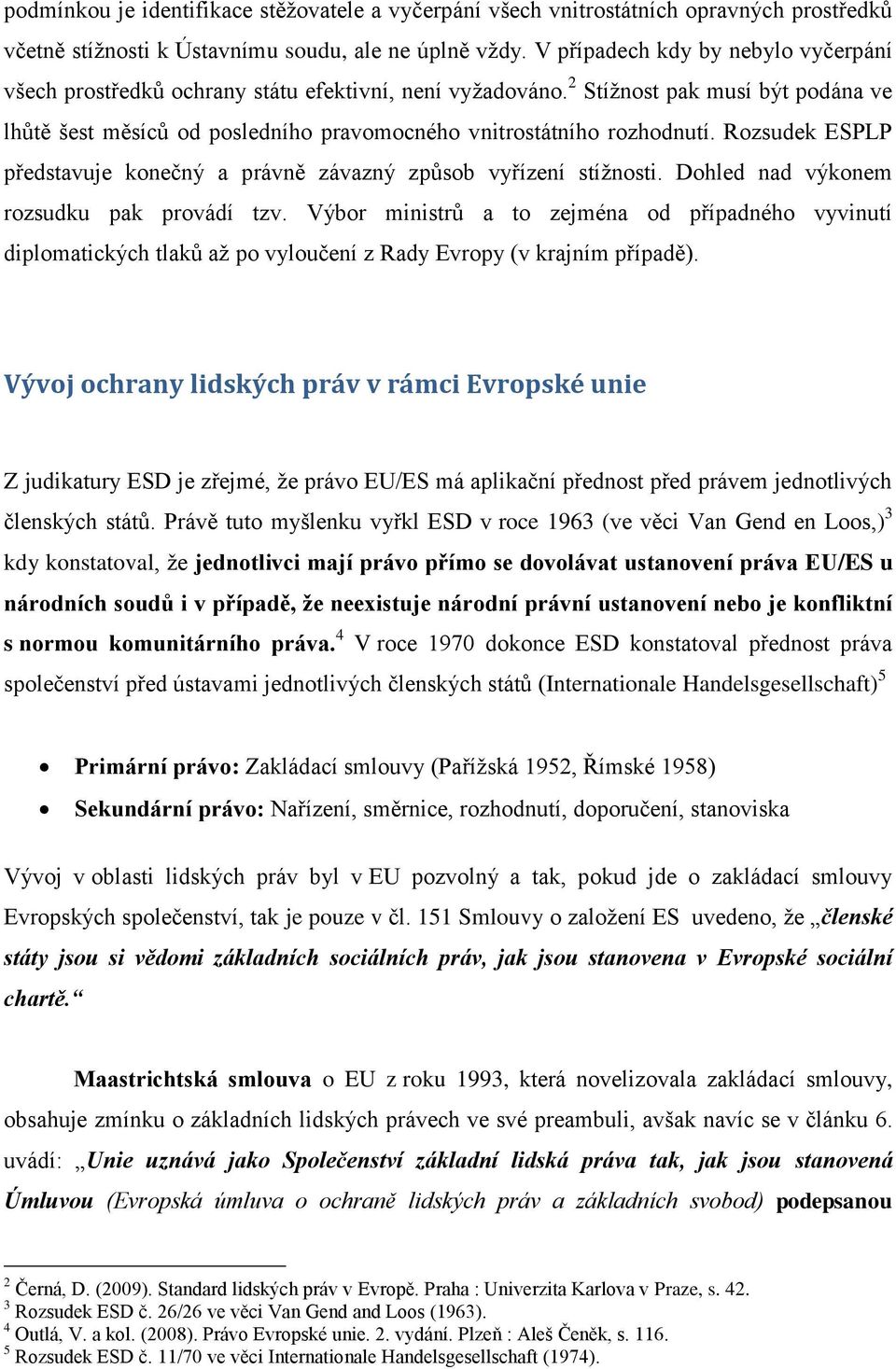 Rozsudek ESPLP představuje konečný a právně závazný způsob vyřízení stížnosti. Dohled nad výkonem rozsudku pak provádí tzv.