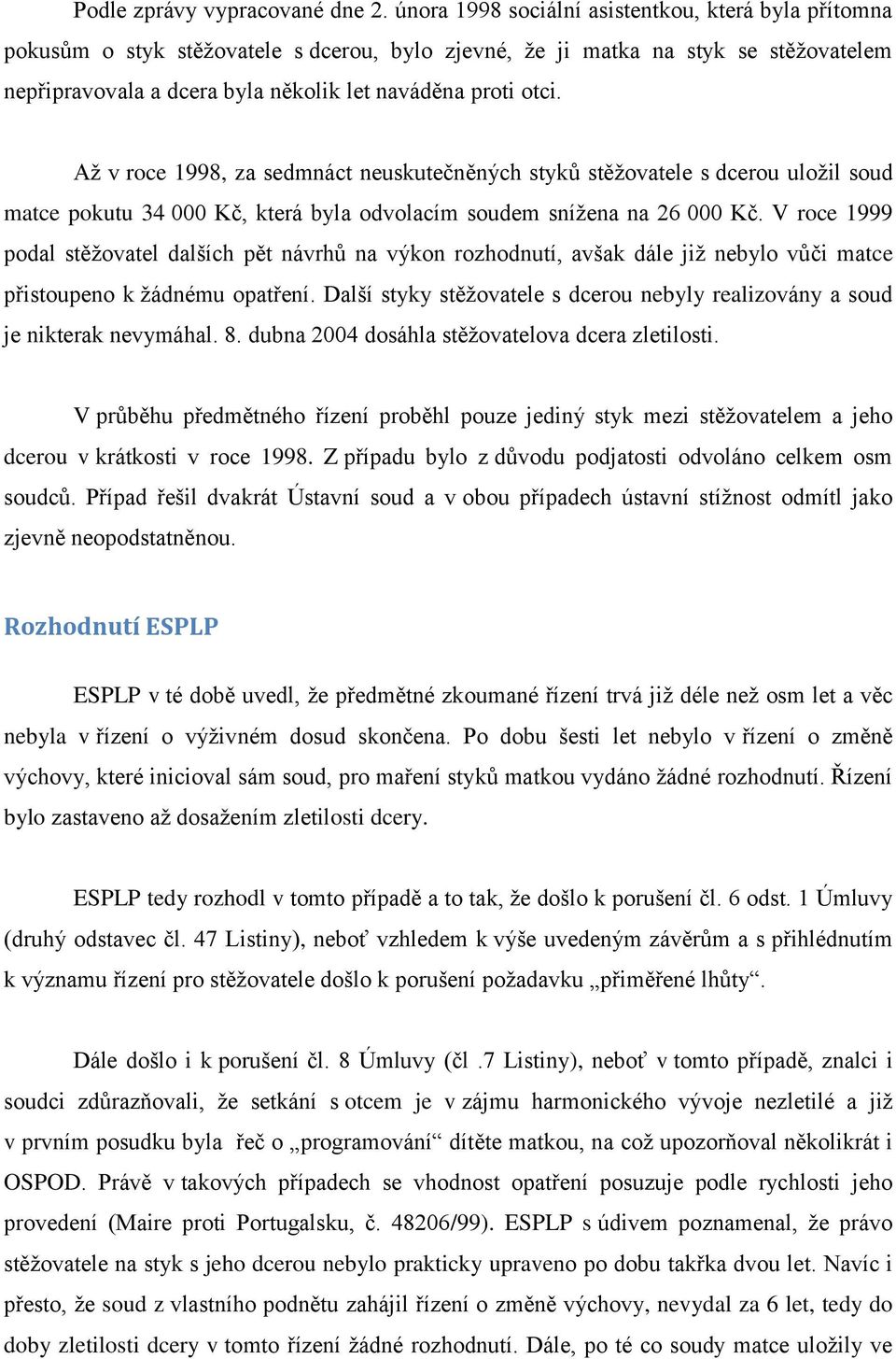 Až v roce 1998, za sedmnáct neuskutečněných styků stěžovatele s dcerou uložil soud matce pokutu 34 000 Kč, která byla odvolacím soudem snížena na 26 000 Kč.