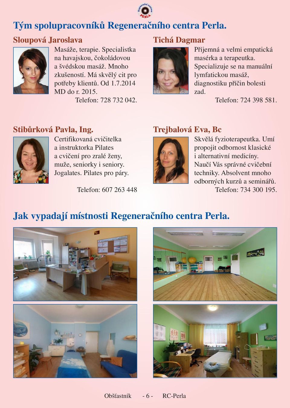 Telefon: 724 398 581. Stibůrková Pavla, Ing. Certifikovaná cvičitelka a instruktorka Pilates a cvičení pro zralé ženy, muže, seniorky i seniory. Jogalates. Pilates pro páry.