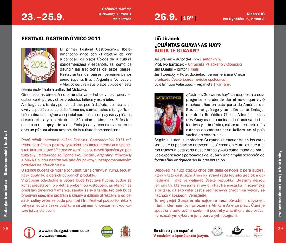 18 00 Kinosál IC Na Rybníčku 6, Praha 2 Feria gastronómica Gastronomický festival Festival Gastronómico 2011 El primer Festival Gastronómico Iberoamericano nace con el objetivo de dar a conocer, los