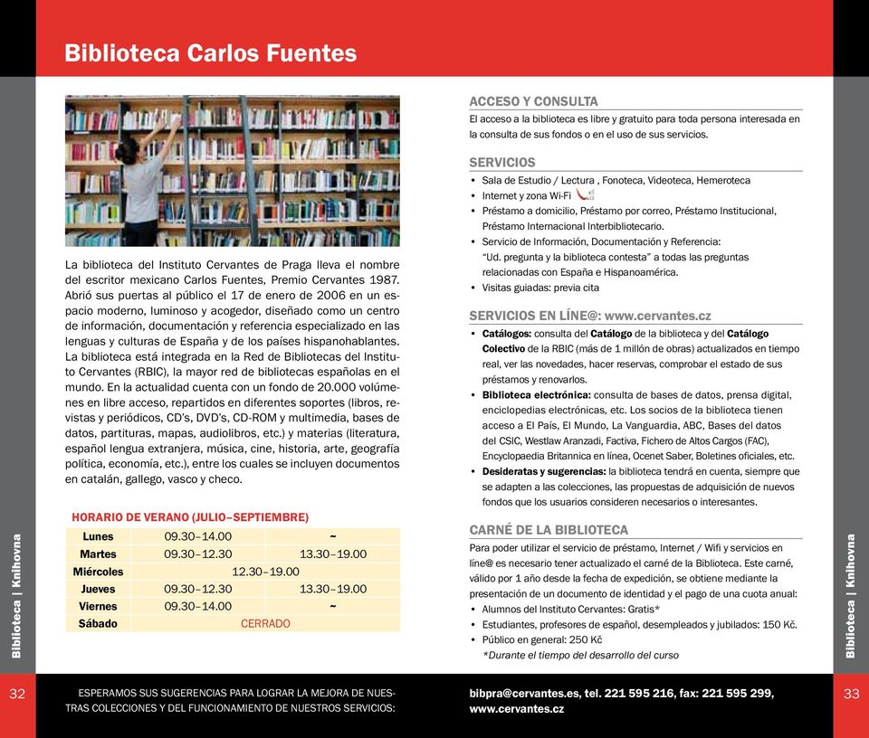 Abrió sus puertas al público el 17 de enero de 2006 en un espacio moderno, luminoso y acogedor, diseñado como un centro de información, documentación y referencia especializado en las lenguas y