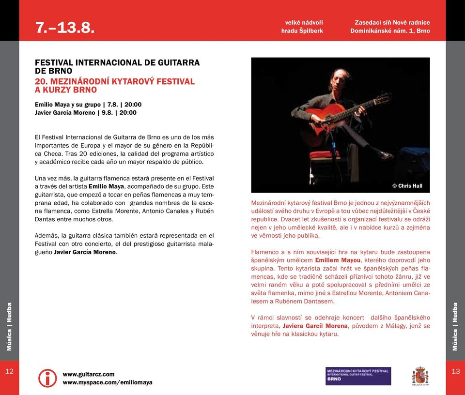 20:00 Javier García Moreno 9.8. 20:00 El Festival Internacional de Guitarra de Brno es uno de los más importantes de Europa y el mayor de su género en la República Checa.