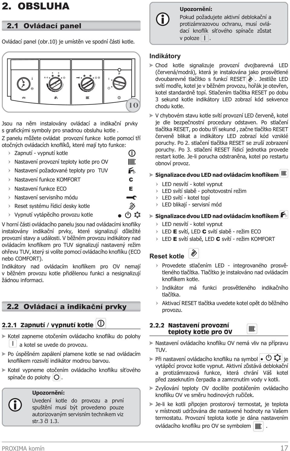 teploty pro TUV Nastavení funkce KOMFORT C Nastavení funkce ECO E Nastavení servisního módu Reset systému øídicí desky kotle Vypnutí vytápìcího provozu kotle V horní èásti ovládacího panelu jsou nad