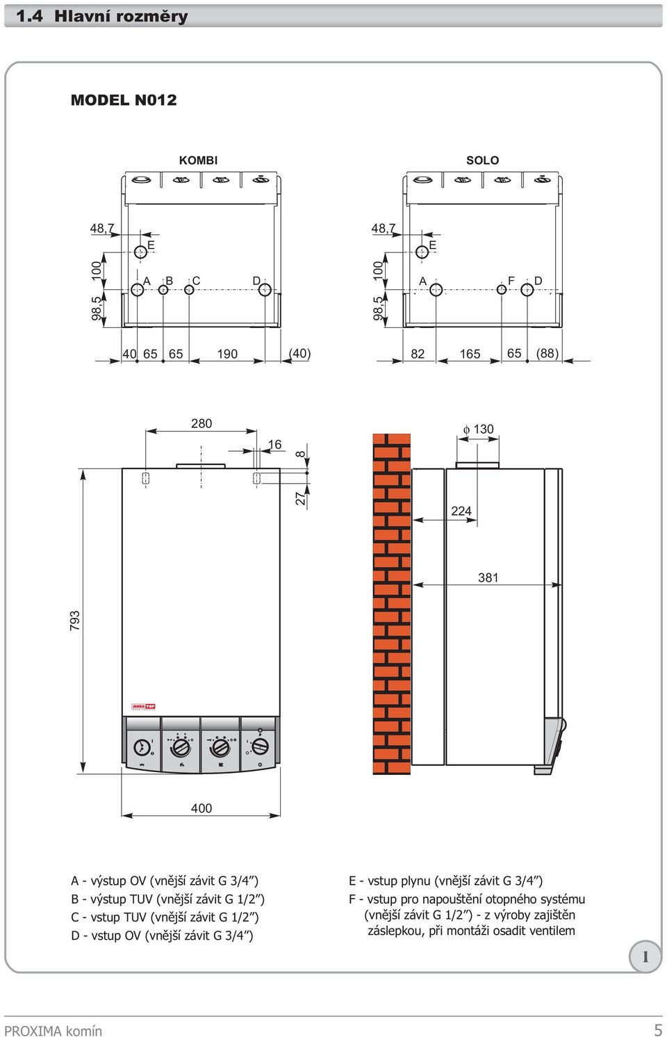 TUV (vnìjší závit G 1/ ) D - vstup OV (vnìjší závit G 3/4 ) E - vstup plynu (vnìjší závit G 3/4 ) F - vstup pro