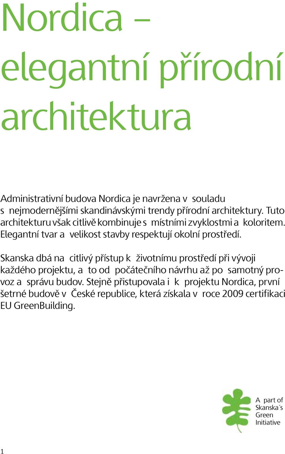 Skanska dbá na citlivý přístup k životnímu prostředí při vývoji každého projektu, a to od počátečního návrhu až po samotný provoz a správu budov.