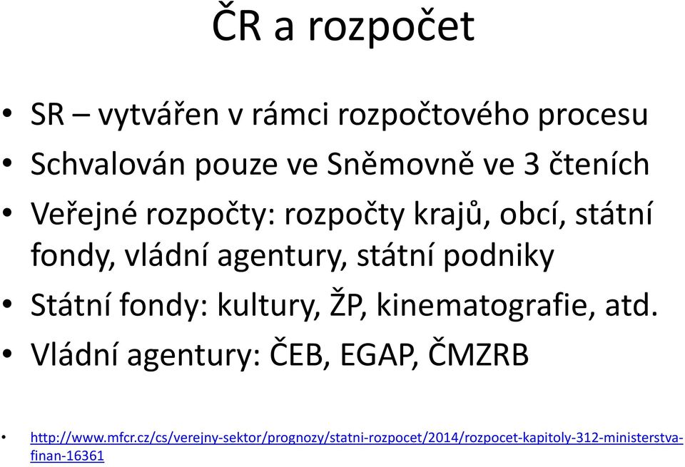 Státní fondy: kultury, ŽP, kinematografie, atd. Vládní agentury: ČEB, EGAP, ČMZRB http://www.