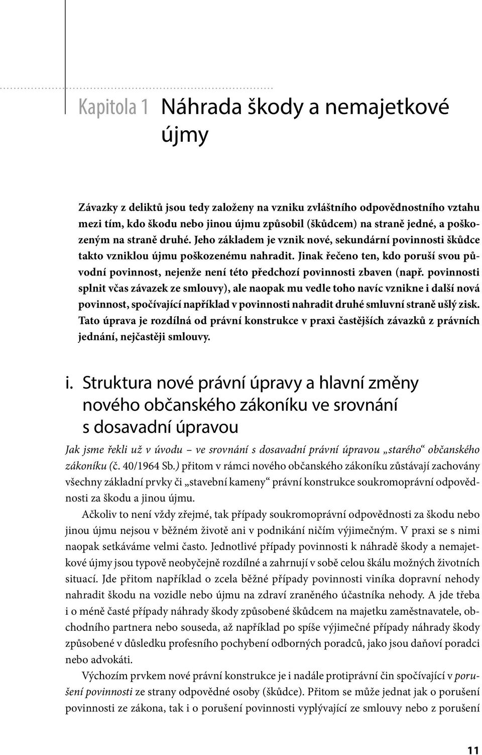 Jinak řečeno ten, kdo poruší svou původní povinnost, nejenže není této předchozí povinnosti zbaven (např.