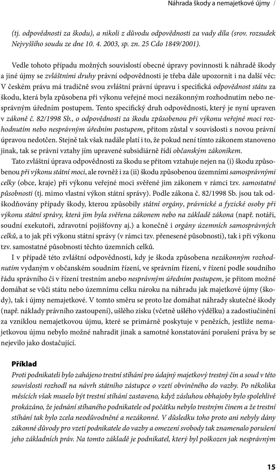 tradičně svou zvláštní právní úpravu i specifická odpovědnost státu za škodu, která byla způsobena při výkonu veřejné moci nezákonným rozhodnutím nebo nesprávným úředním postupem.