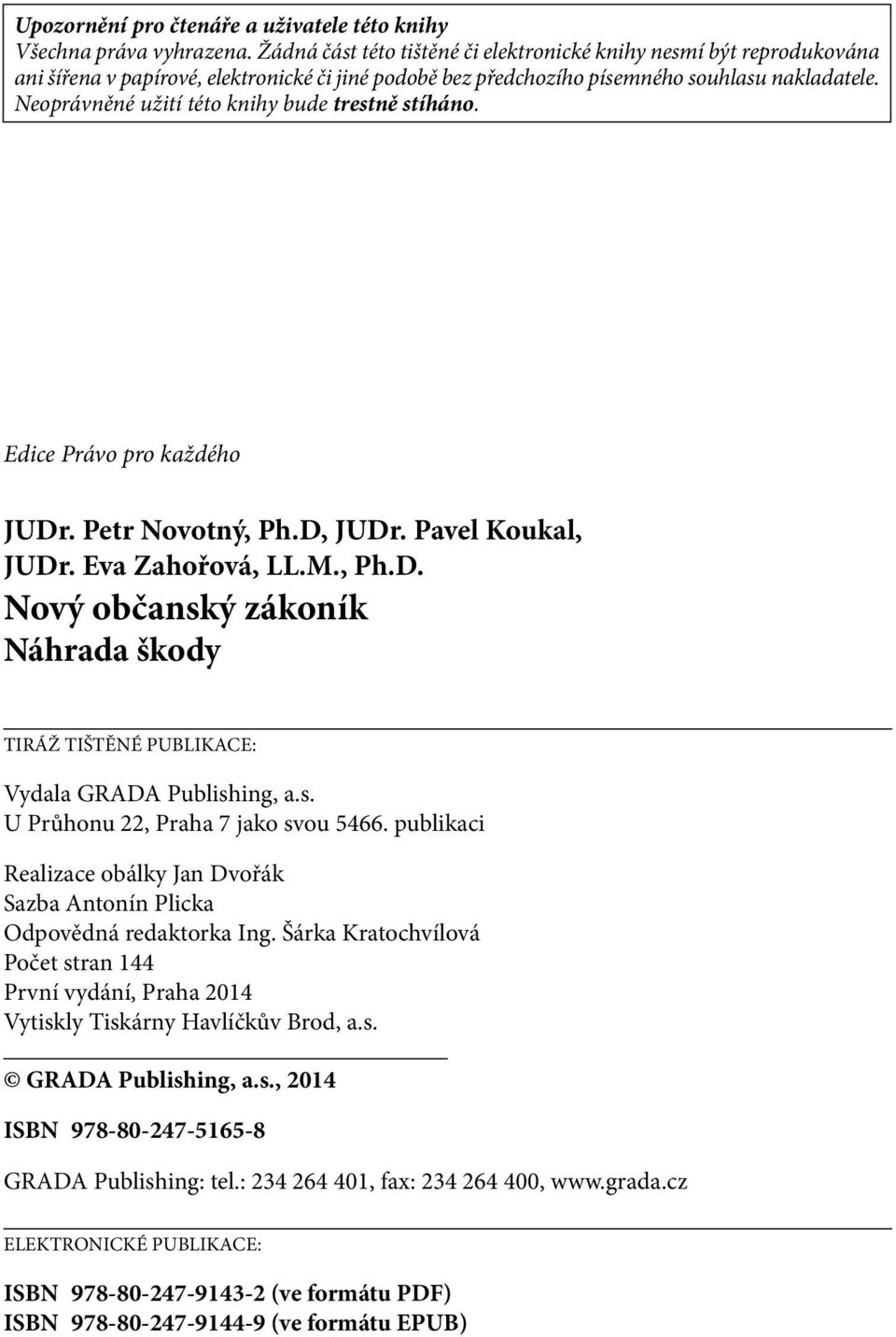 Neoprávněné užití této knihy bude trestně stíháno. Edice Právo pro každého JUDr. Petr Novotný, Ph.D, JUDr. Pavel Koukal, JUDr. Eva Zahořová, LL.M., Ph.D. Nový občanský zákoník Náhrada škody TIRÁŽ TIŠTĚNÉ PUBLIKACE: Vydala GRADA Publishing, a.