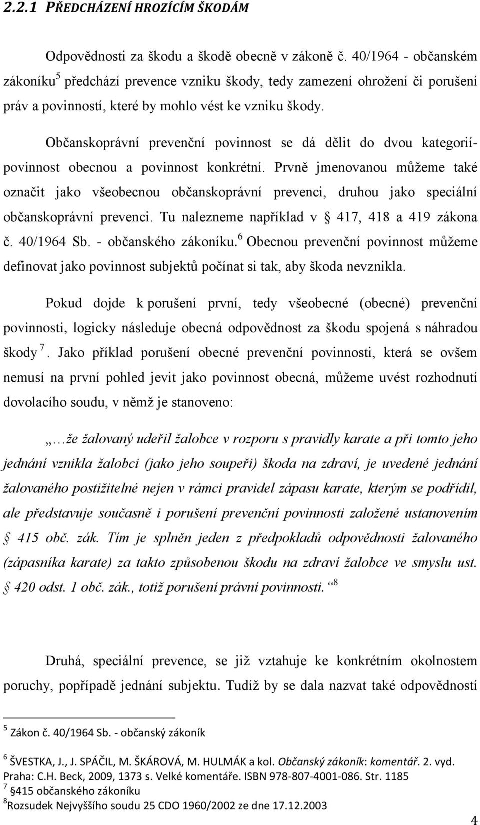 Občanskoprávní prevenční povinnost se dá dělit do dvou kategoriípovinnost obecnou a povinnost konkrétní.