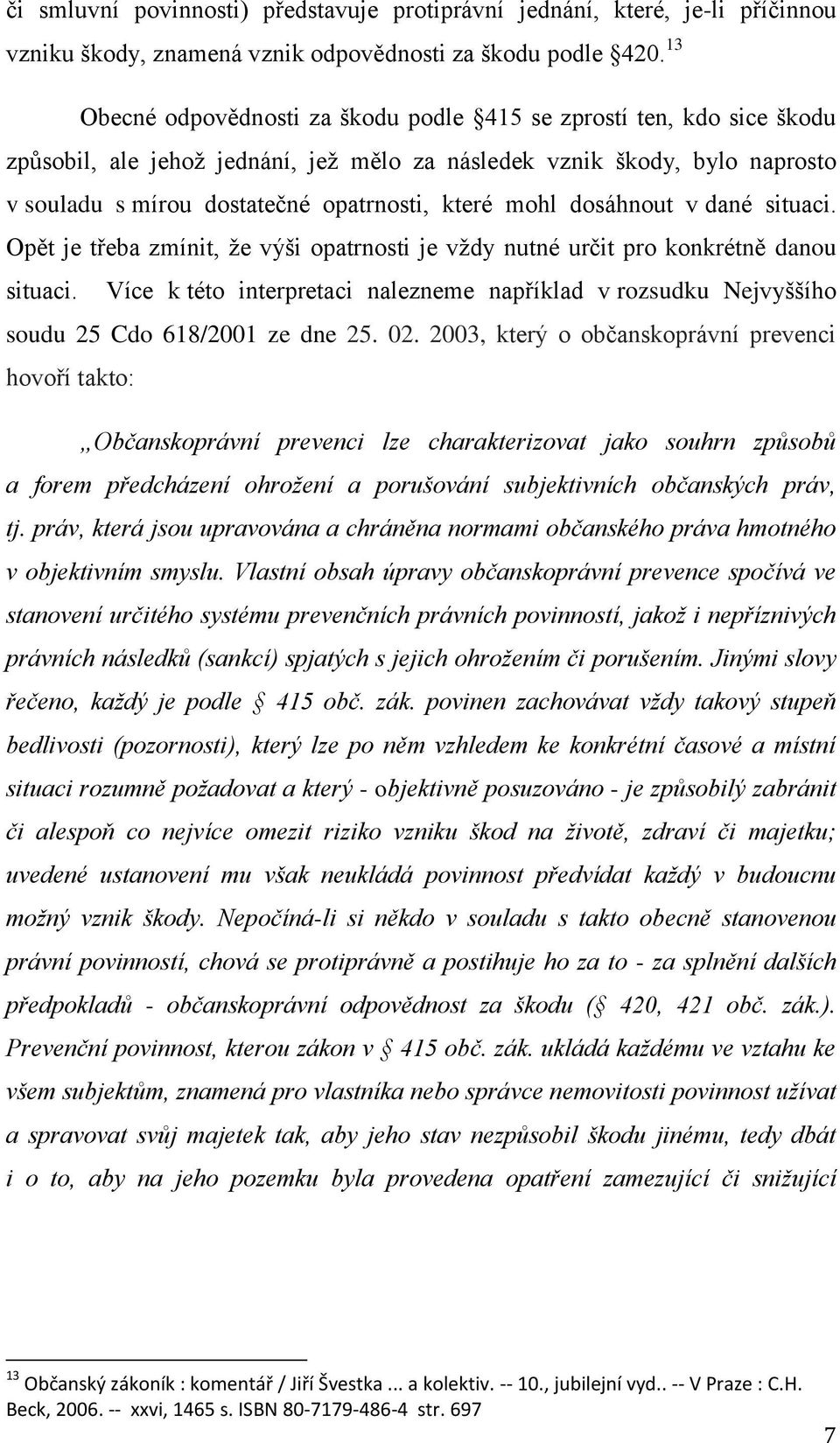 mohl dosáhnout v dané situaci. Opět je třeba zmínit, že výši opatrnosti je vždy nutné určit pro konkrétně danou situaci.