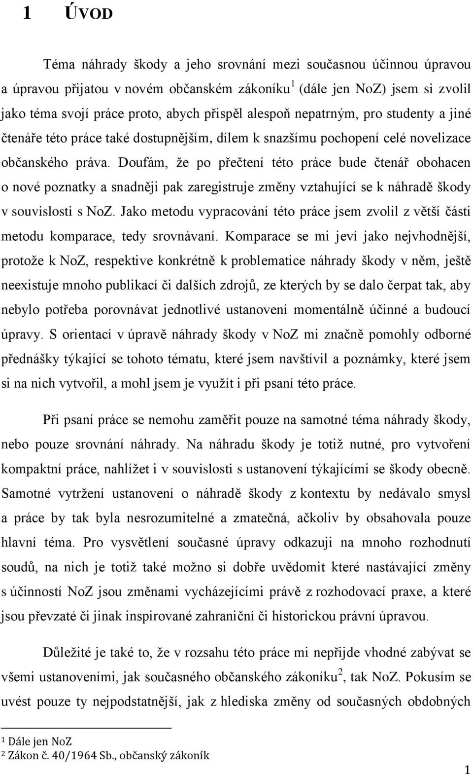 Doufám, že po přečtení této práce bude čtenář obohacen o nové poznatky a snadněji pak zaregistruje změny vztahující se k náhradě škody v souvislosti s NoZ.