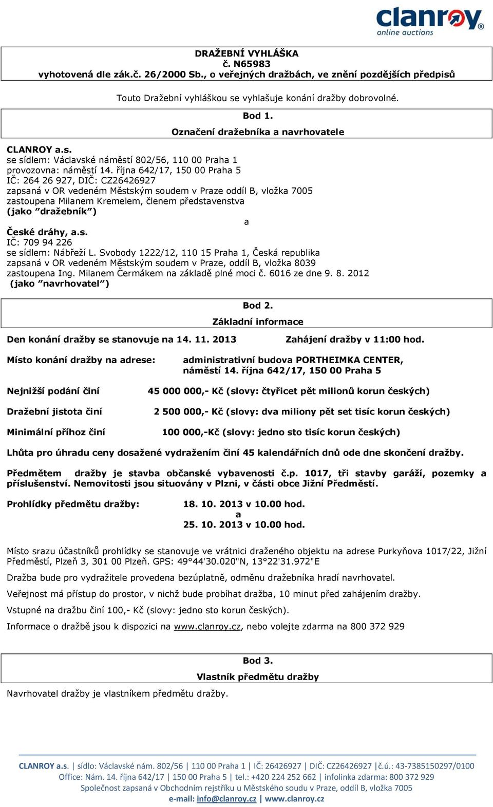 října 642/17, 150 00 Praha 5 IČ: 264 26 927, DIČ: CZ26426927 zapsaná v OR vedeném Městským soudem v Praze oddíl B, vložka 7005 zastoupena Milanem Kremelem, členem představenstva (jako dražebník ) a