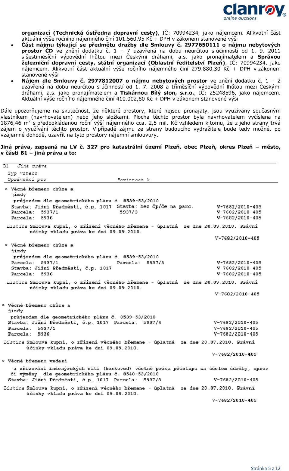 1 7 uzavřená na dobu neurčitou s účinností od 1. 9. 2011 s šestiměsíční výpovědní lhůtou mezi Českými dráhami, a.s. jako pronajímatelem a Správou železniční dopravní cesty, státní organizací (Oblastní ředitelství Plzeň), IČ: 70994234, jako nájemcem.