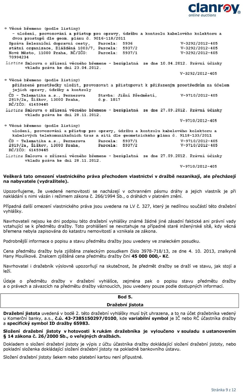 Případná další omezení vlastnického práva jsou uvedena na LV č. 327, který je nedílnou součástí této dražební vyhlášky.