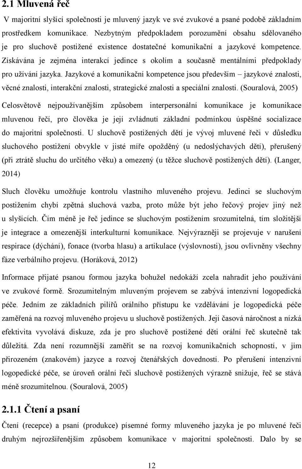 Získávána je zejména interakcí jedince s okolím a současně mentálními předpoklady pro užívání jazyka.