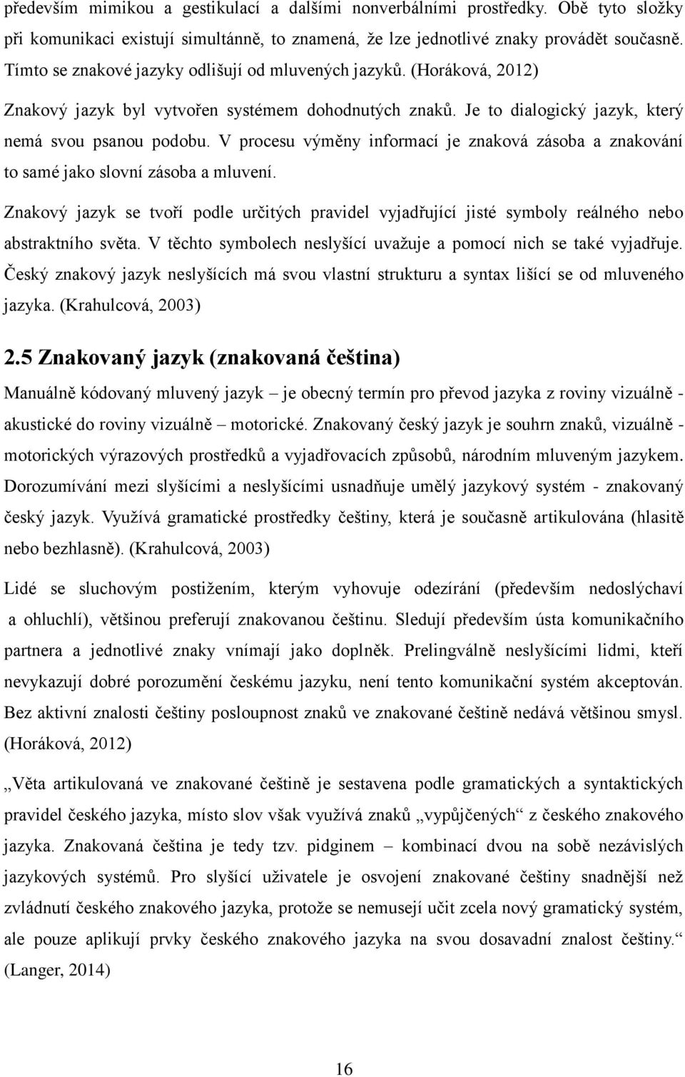 V procesu výměny informací je znaková zásoba a znakování to samé jako slovní zásoba a mluvení.