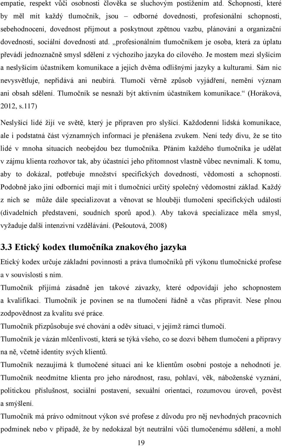 sociální dovednosti atd. profesionálním tlumočníkem je osoba, která za úplatu převádí jednoznačně smysl sdělení z výchozího jazyka do cílového.