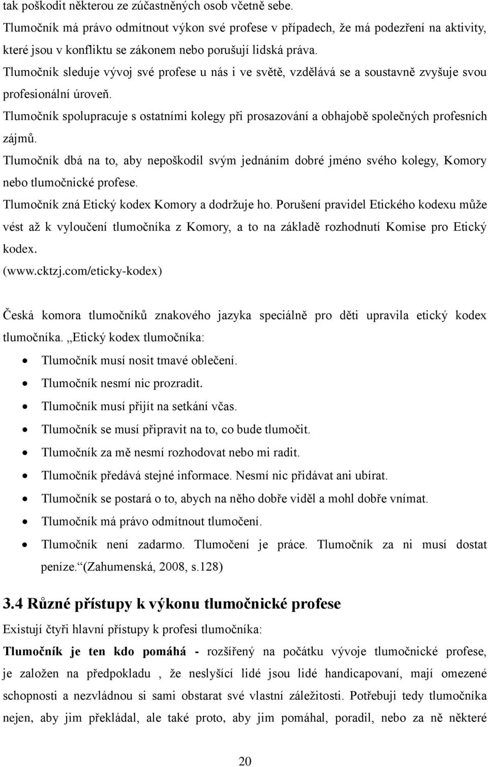 Tlumočník sleduje vývoj své profese u nás i ve světě, vzdělává se a soustavně zvyšuje svou profesionální úroveň.