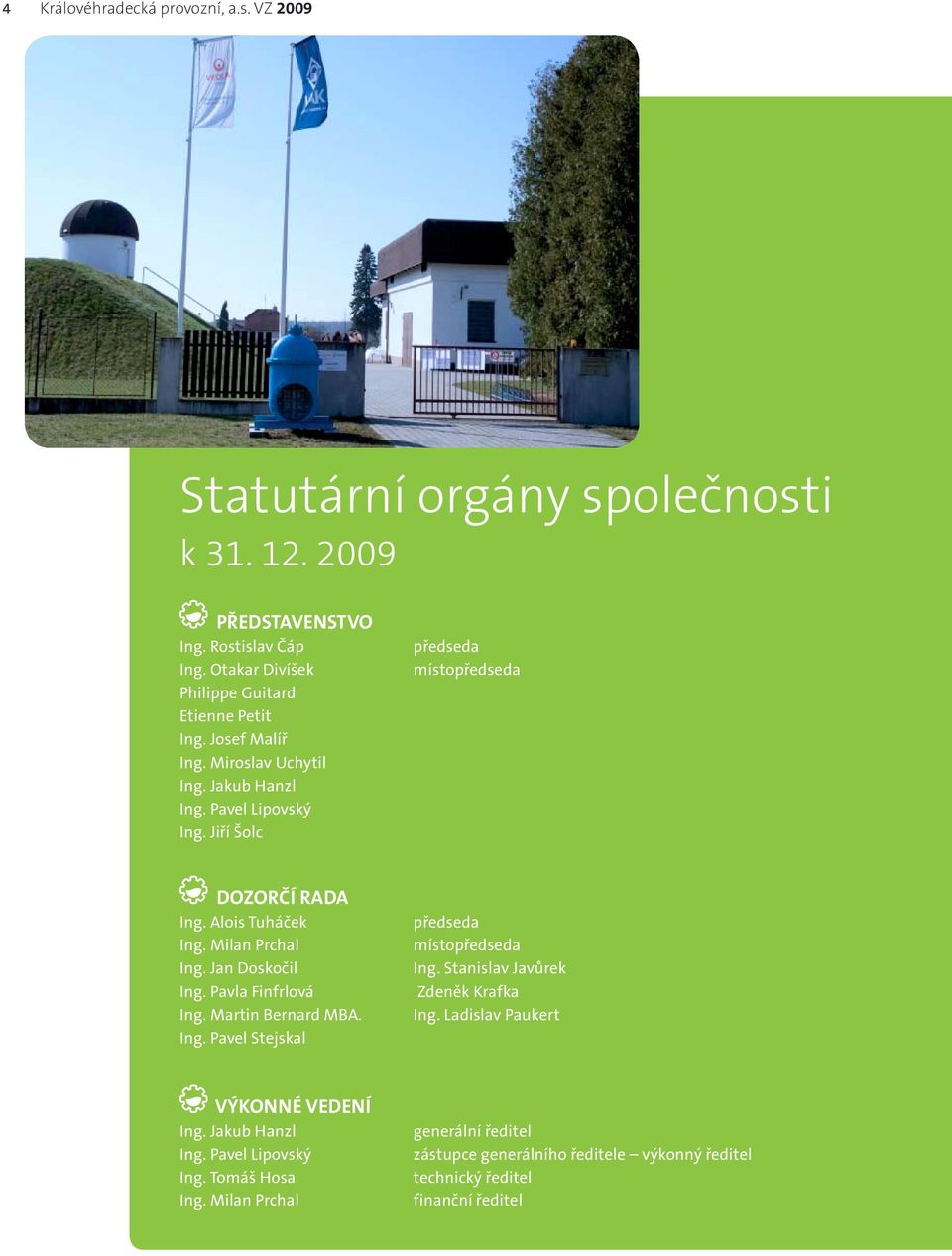 Jiří Šolc předseda místopředseda DOZORČÍ RADA Ing. Alois Tuháček Ing. Milan Prchal Ing. Jan Doskočil Ing. Pavla Finfrlová Ing. Martin Bernard MBA. Ing. Pavel Stejskal předseda místopředseda Ing.