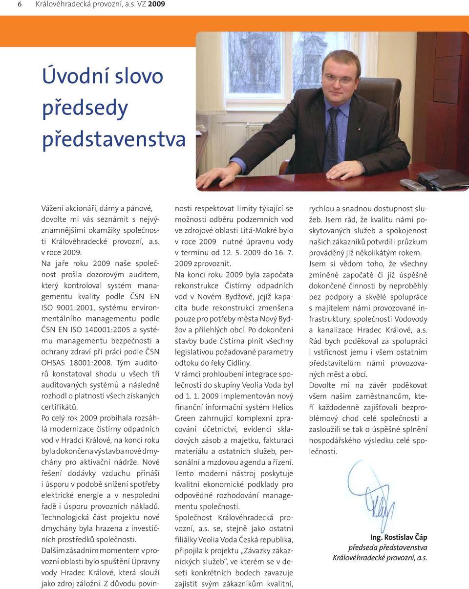 Na jaře roku 2009 naše společnost prošla dozorovým auditem, který kontroloval systém managementu kvality podle ČSN EN ISO 9001:2001, systému environmentálního managementu podle ČSN EN ISO 140001:2005