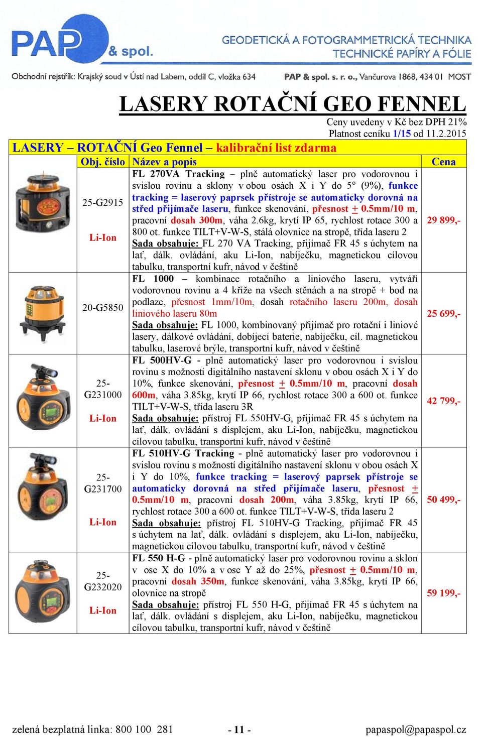 6kg, krytí IP 65, rychlost rotace 300 a 800 ot. funkce TILT+V-W-S, stálá olovnice na stropě, třída laseru 2 Li-Ion Sada obsahuje: FL 270 VA Tracking, přijímač FR 45 s úchytem na lať, dálk.