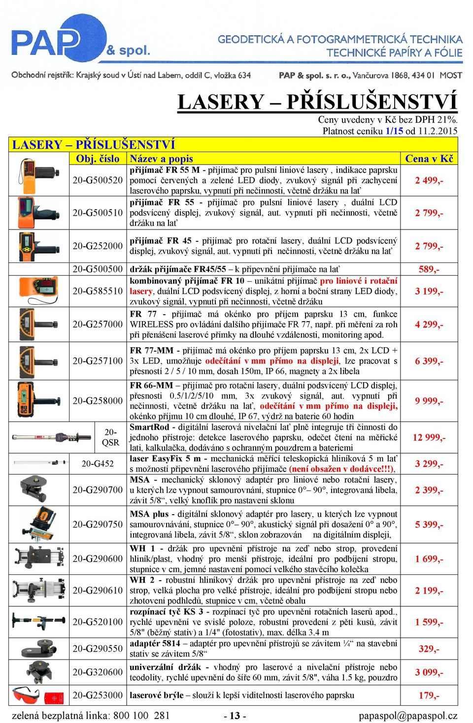 při nečinnosti, včetně držáku na lať přijímač FR 55 - přijímač pro pulsní liniové lasery, duální LCD 20-G500510 podsvícený displej, zvukový signál, aut.