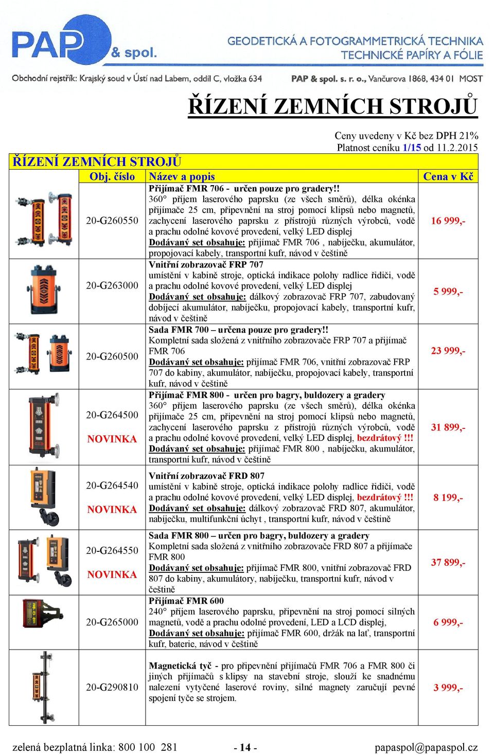 odolné kovové provedení, velký LED displej Dodávaný set obsahuje: přijímač FMR 706, nabíječku, akumulátor, propojovací kabely, transportní kufr, návod v češtině Vnitřní zobrazovač FRP 707 umístění v