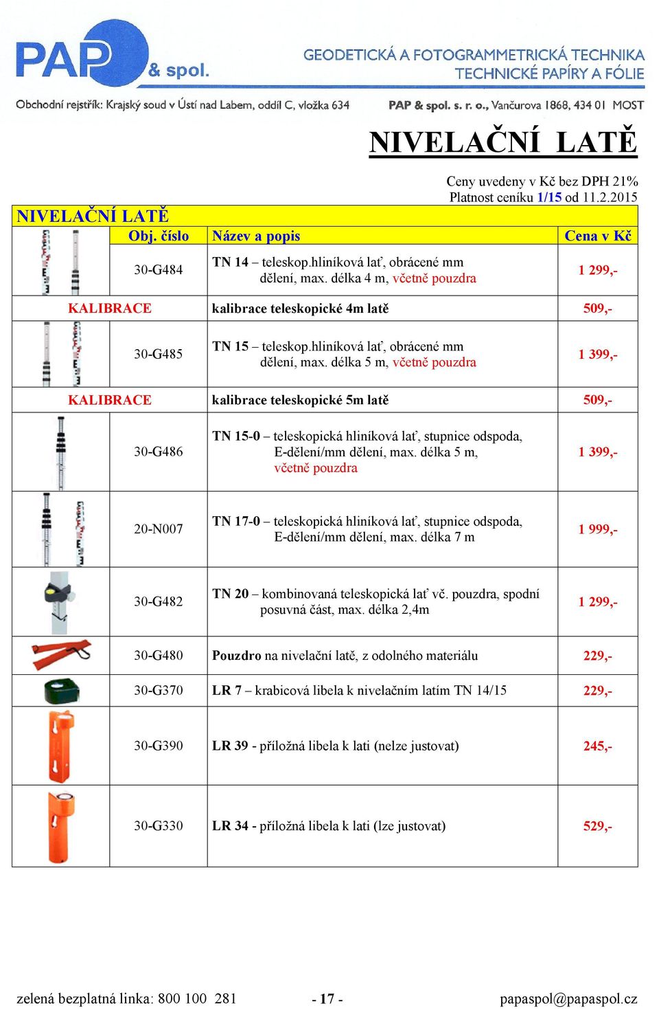 délka 5 m, včetně pouzdra 1 399,- kalibrace teleskopické 5m latě 509,- 30-G486 TN 15-0 teleskopická hliníková lať, stupnice odspoda, E-dělení/mm dělení, max.