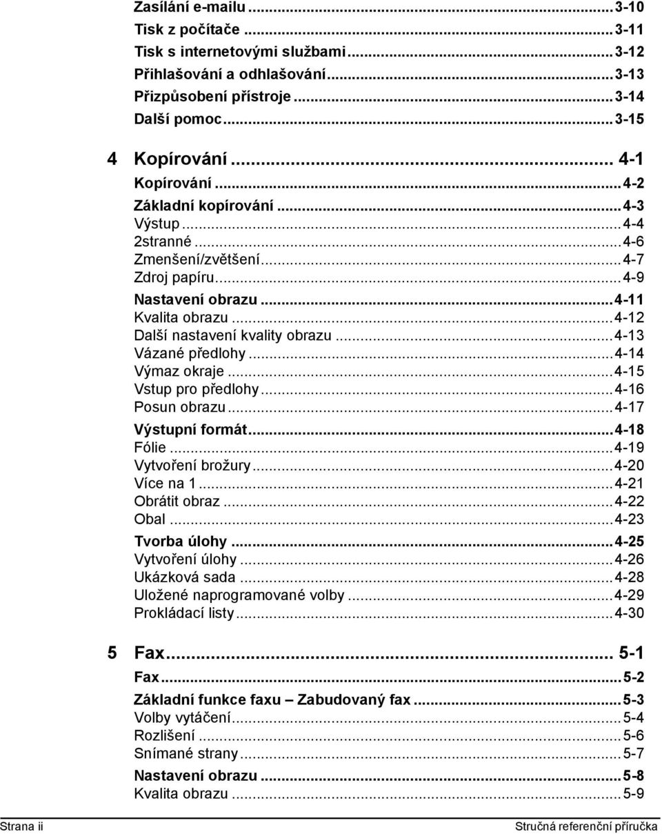..4-13 Vázané předlohy...4-14 Výmaz okraje...4-15 Vstup pro předlohy...4-16 Posun obrazu...4-17 Výstupní formát...4-18 Fólie...4-19 Vytvoření brožury...4-20 Více na 1...4-21 Obrátit obraz...4-22 Obal.
