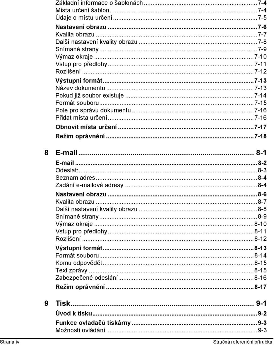 ..7-16 Přidat místa určení...7-16 Obnovit místa určení...7-17 Režim oprávnění...7-18 8 E-mail... 8-1 E-mail...8-2 Odeslat:...8-3 Seznam adres...8-4 Zadání e-mailové adresy...8-4 Nastavení obrazu.