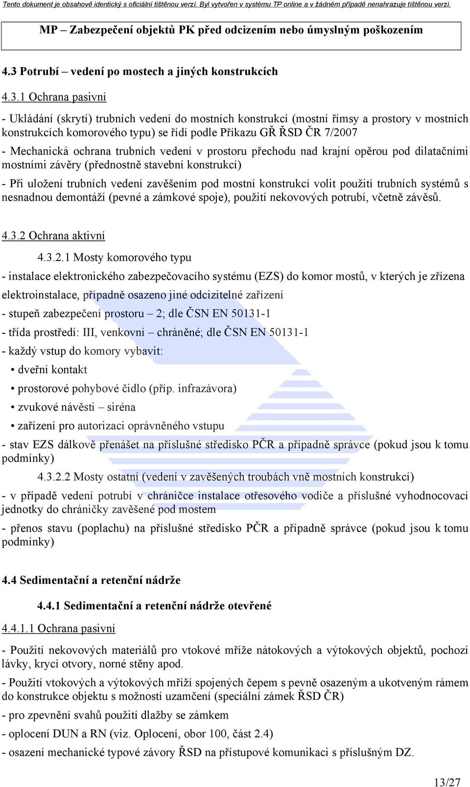 trubních vedení zavěšením pod mostní konstrukcí volit použití trubních systémů s nesnadnou demontáží (pevné a zámkové spoje), použití nekovových potrubí, včetně závěsů. 4.3.2 