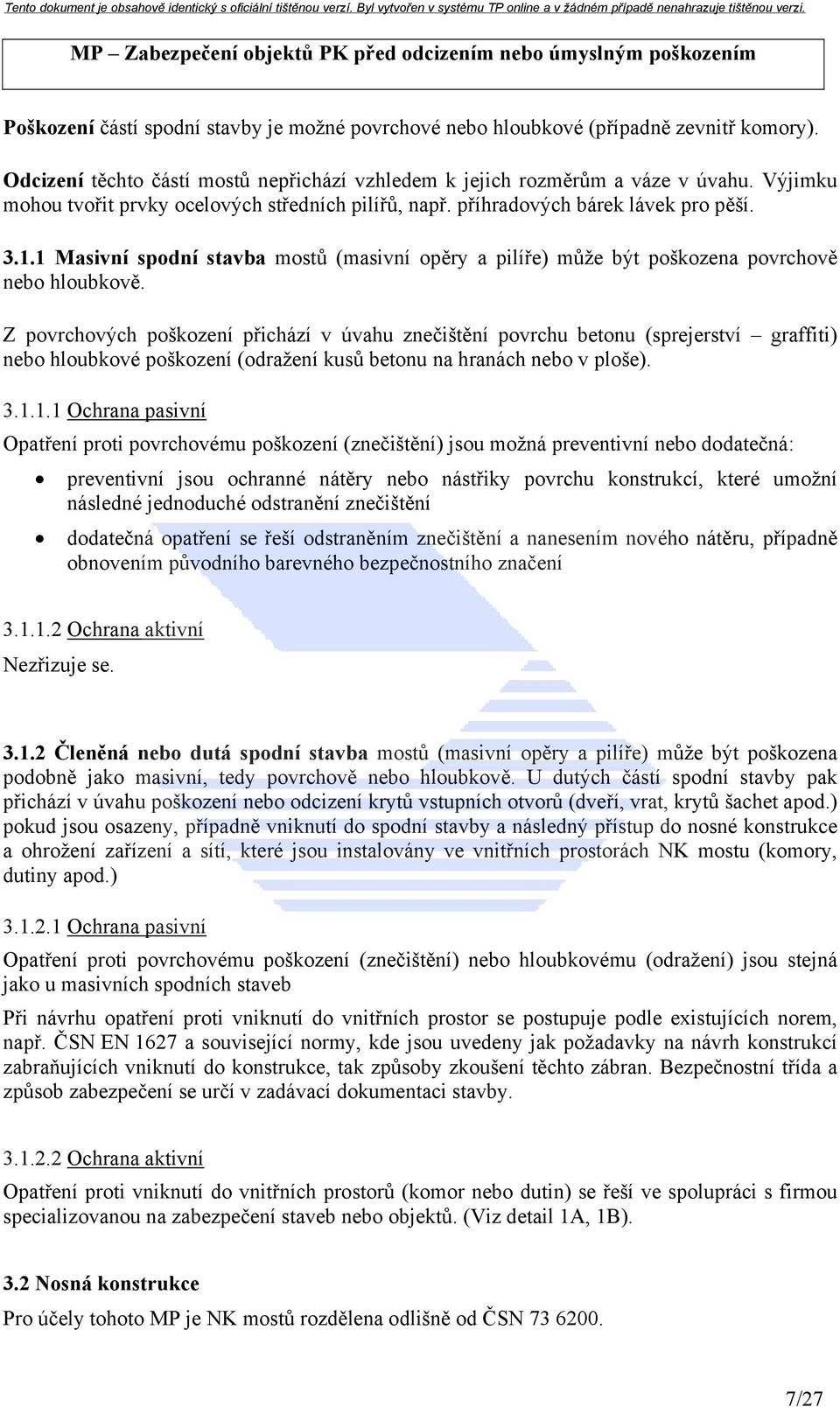 Z povrchových poškození přichází v úvahu znečištění povrchu betonu (sprejerství graffiti) nebo hloubkové poškození (odražení kusů betonu na hranách nebo v ploše). 3.1.