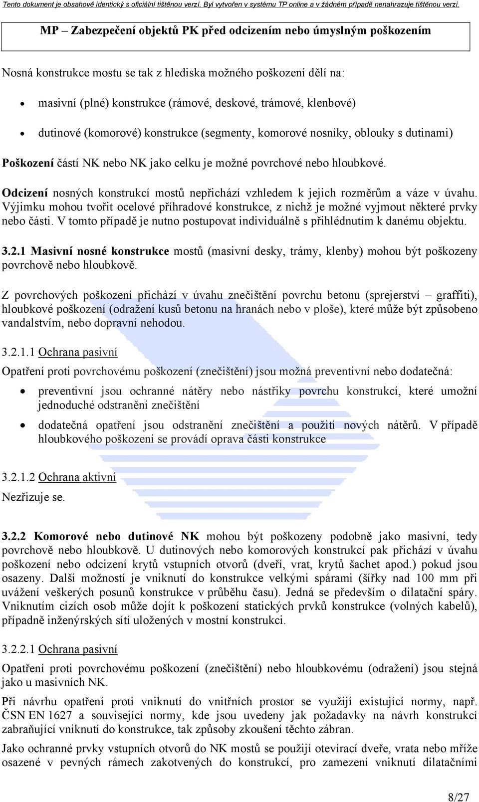 Výjimku mohou tvořit ocelové příhradové konstrukce, z nichž je možné vyjmout některé prvky nebo části. V tomto případě je nutno postupovat individuálně s přihlédnutím k danému objektu. 3.2.