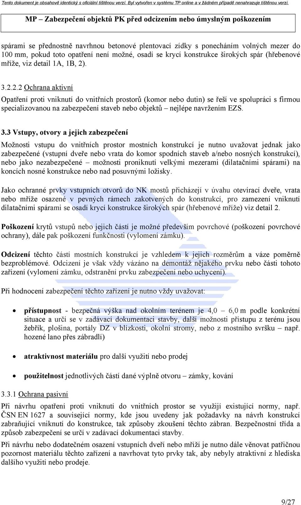 3.3 Vstupy, otvory a jejich zabezpečení Možnosti vstupu do vnitřních prostor mostních konstrukcí je nutno uvažovat jednak jako zabezpečené (vstupní dveře nebo vrata do komor spodních staveb a/nebo