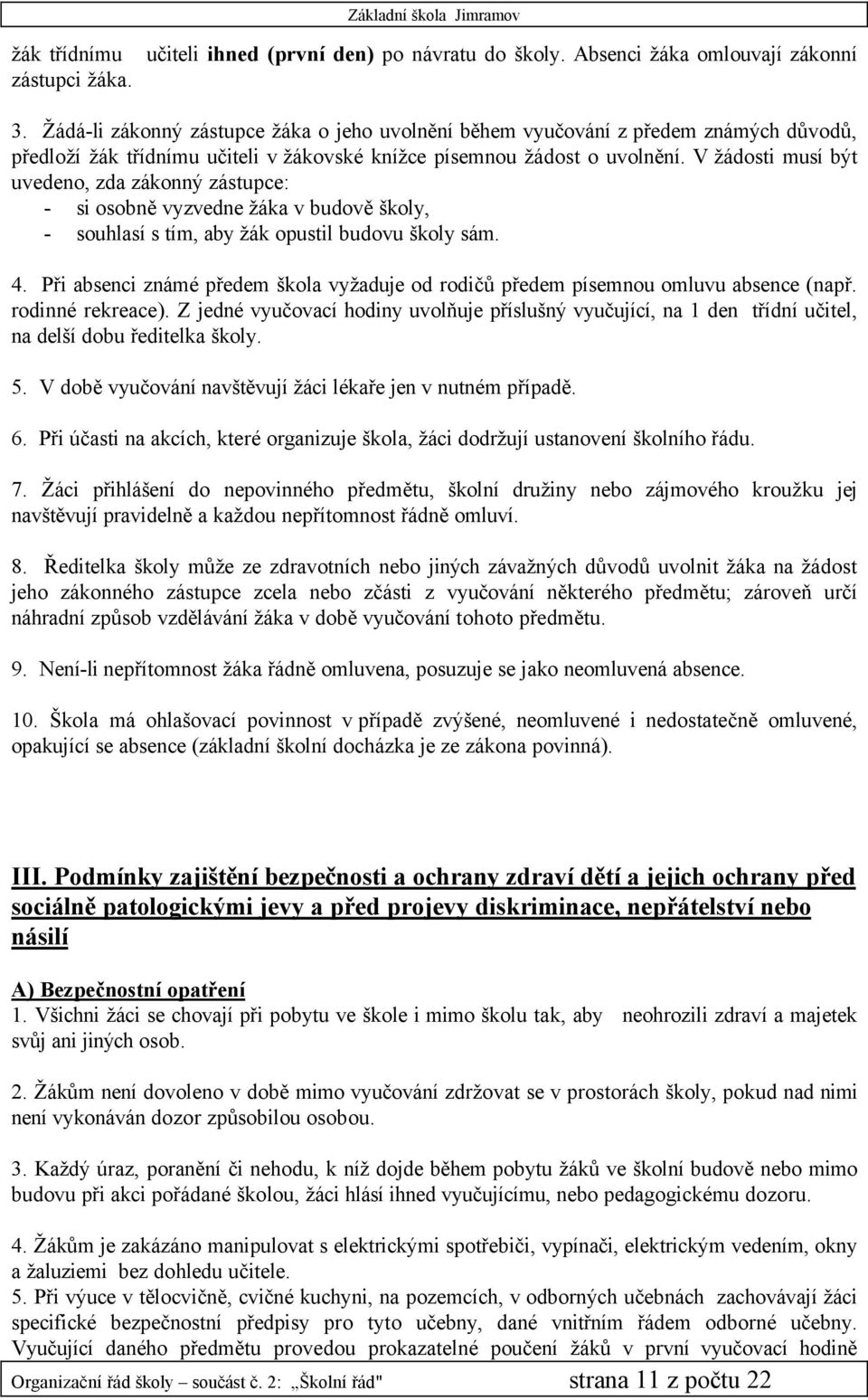 V žädosti muså bät uvedeno, zda zäkonnä zästupce: - si osobně vyzvedne žäka v budově školy, - souhlaså s tåm, aby žäk opustil budovu školy säm. 4.