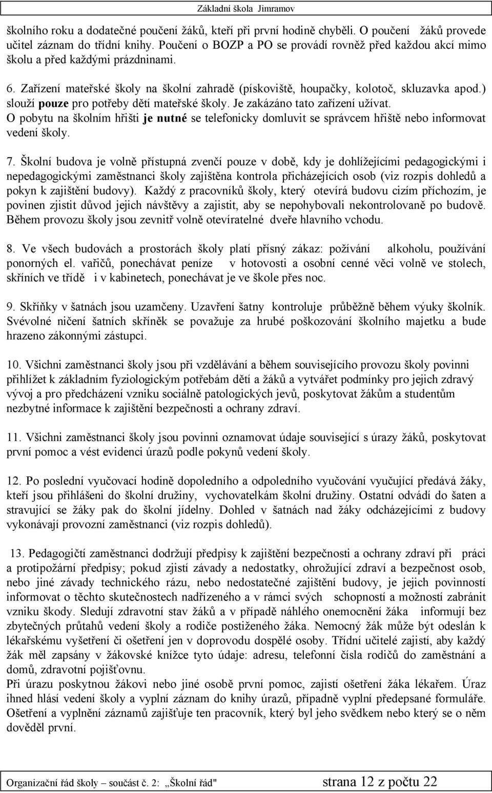 ) sloužå pouze pro potřeby dětå mateřskç školy. Je zakäzäno tato zařåzenå užåvat. O pobytu na školnåm hřišti je nutní se telefonicky domluvit se sprävcem hřiště nebo informovat vedenå školy. 7.