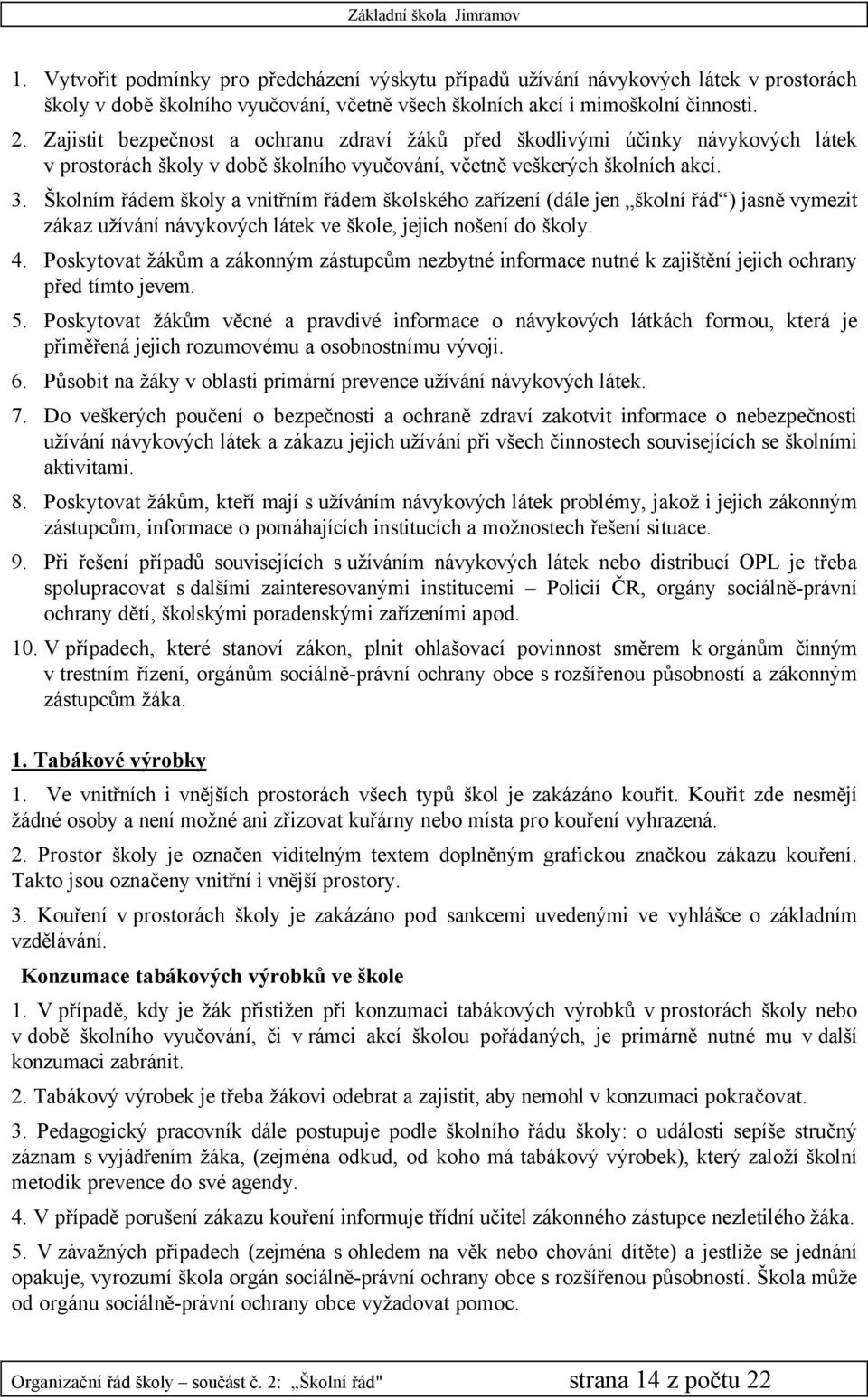 ŠkolnÅm řädem školy a vnitřnåm řädem školskçho zařåzenå (däle jen školnå řäd ) jasně vymezit zäkaz užåvänå nävykoväch lätek ve škole, jejich nošenå do školy. 4.