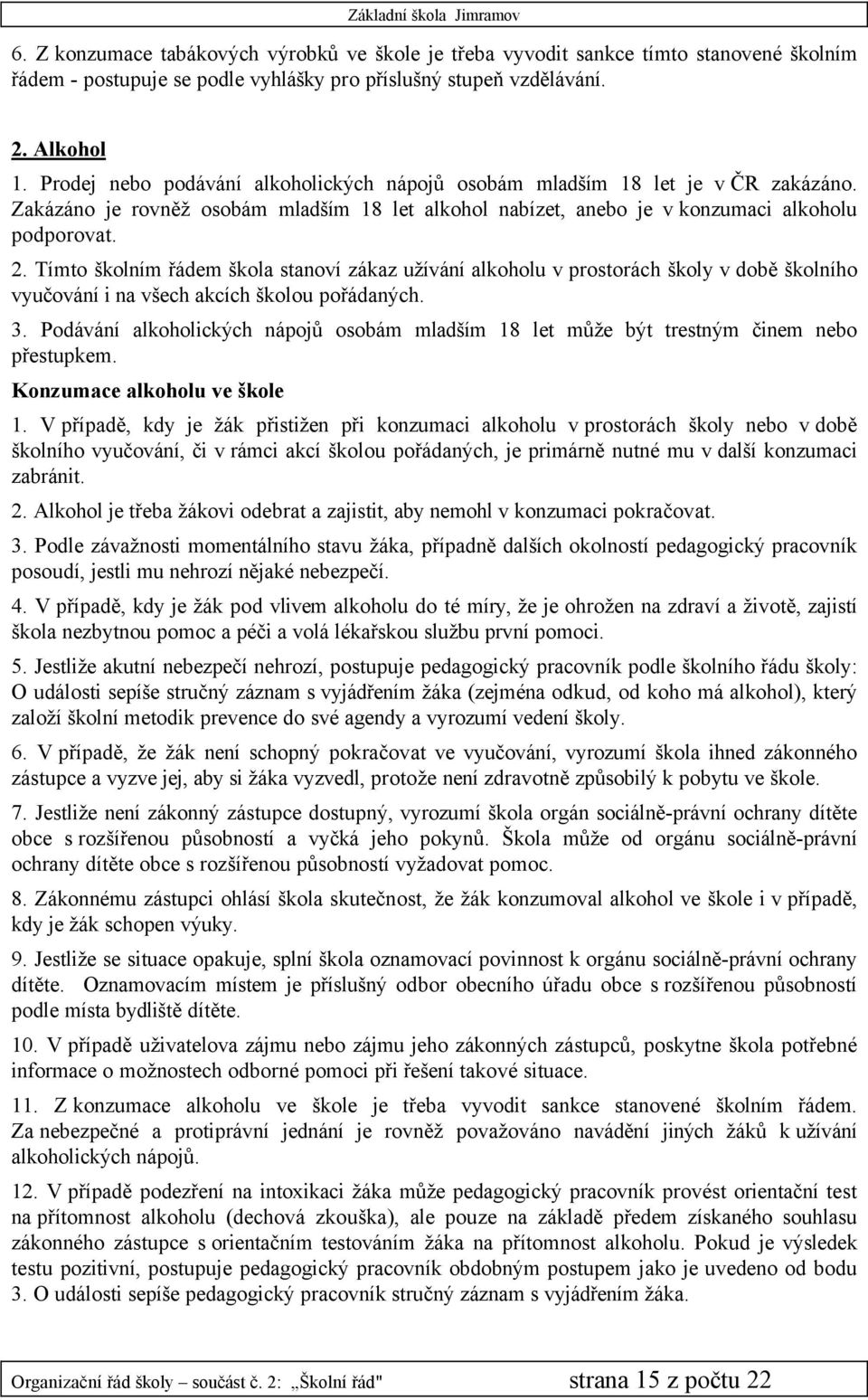 TÅmto školnåm řädem škola stanovå zäkaz užåvänå alkoholu v prostoräch školy v době školnåho vyučovänå i na všech akcåch školou pořädanäch. 3.