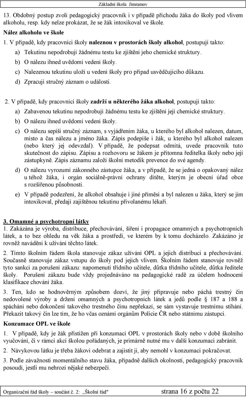 c) Nalezenou tekutinu uložå u vedenå školy pro přåpad usvědčujåcåho důkazu. d) ZpracujÅ stručnä zäznam o udälosti. 2.