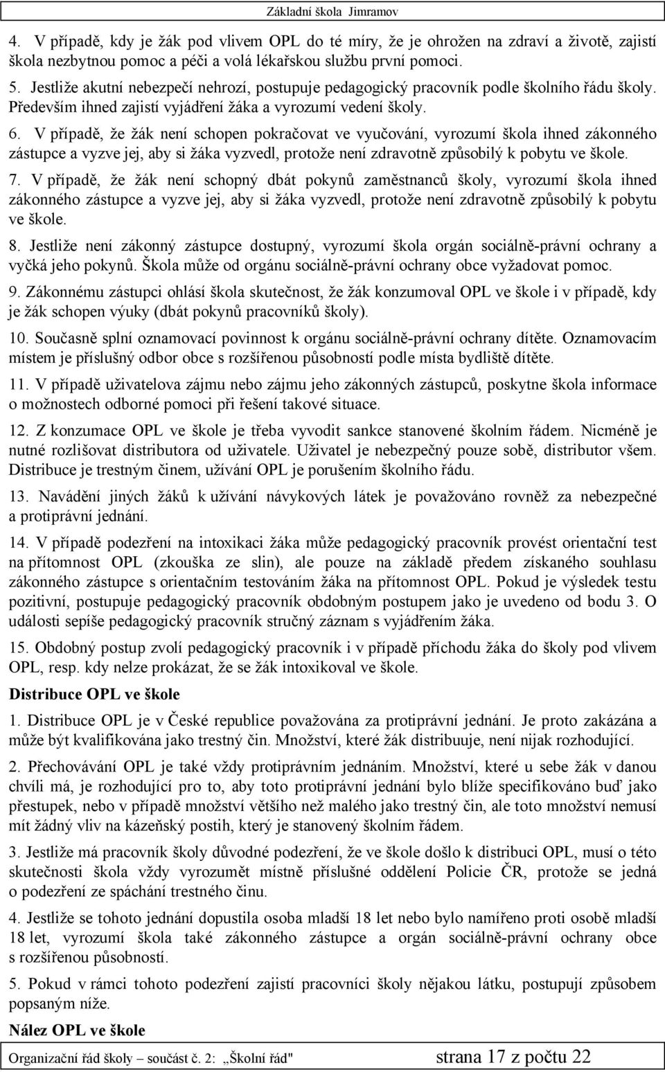 V přåpadě, že žäk nenå schopen pokračovat ve vyučovänå, vyrozumå škola ihned zäkonnçho zästupce a vyzve jej, aby si žäka vyzvedl, protože nenå zdravotně způsobilä k pobytu ve škole. 7.