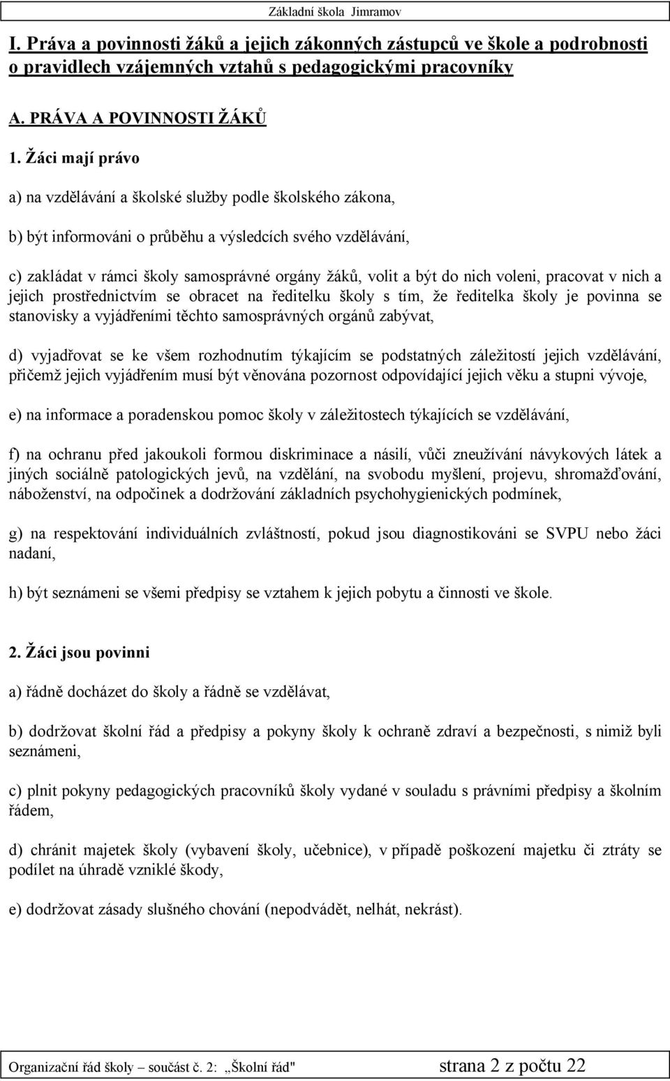 nich voleni, pracovat v nich a jejich prostřednictvåm se obracet na ředitelku školy s tåm, že ředitelka školy je povinna se stanovisky a vyjädřenåmi těchto samosprävnäch orgänů zabävat, d) vyjadřovat