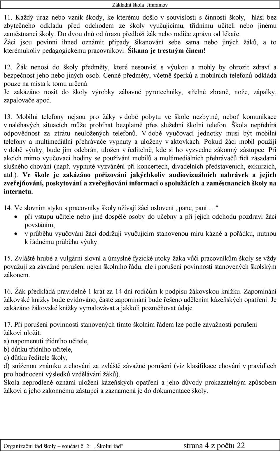 Šikana je trestnåm činem! 12. ŽÄk nenoså do školy předměty, kterç nesouviså s väukou a mohly by ohrozit zdravå a bezpečnost jeho nebo jinäch osob.