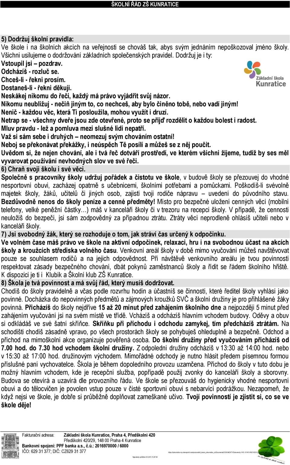 Nikomu neubližuj - nečiň jiným to, co nechceš, aby bylo činěno tobě, nebo vadí jiným! Nenič - každou věc, která Ti posloužila, mohou využít i druzí.