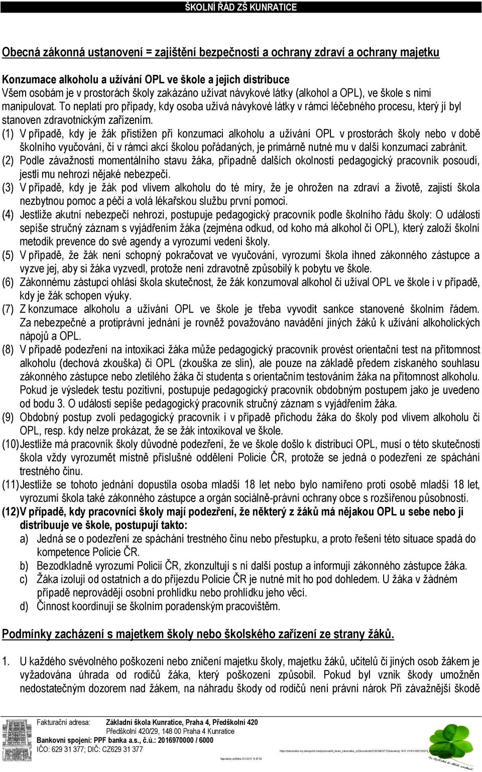 (1) V případě, kdy je žák přistižen při konzumaci alkoholu a užívání OPL v prostorách školy nebo v době školního vyučování, či v rámci akcí školou pořádaných, je primárně nutné mu v další konzumaci