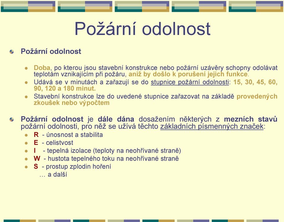 Stavební konstrukce lze do uvedené stupnice zařazovat na základě provedených zkoušek nebo výpočtem Požární odolnost je dále dána dosažením některých z mezních stavů požární